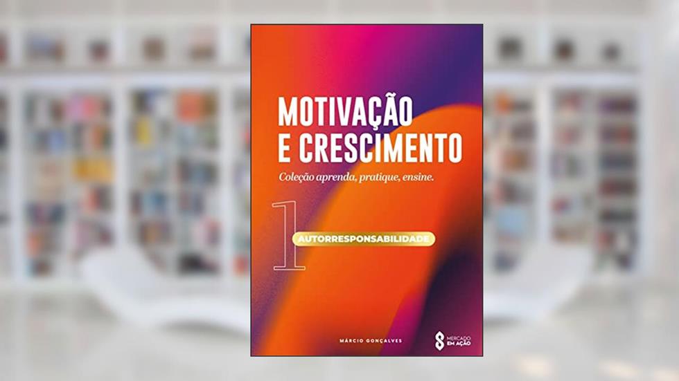 MOTIVAÇÃO E CRESCIMENTO: AUTORRESPONSABILIDADE, do autor MARCIO GONÇALVES