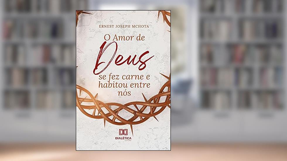 O Amor de Deus se fez carne e habitou entre nós, do autor Ernest Joseph Mchota