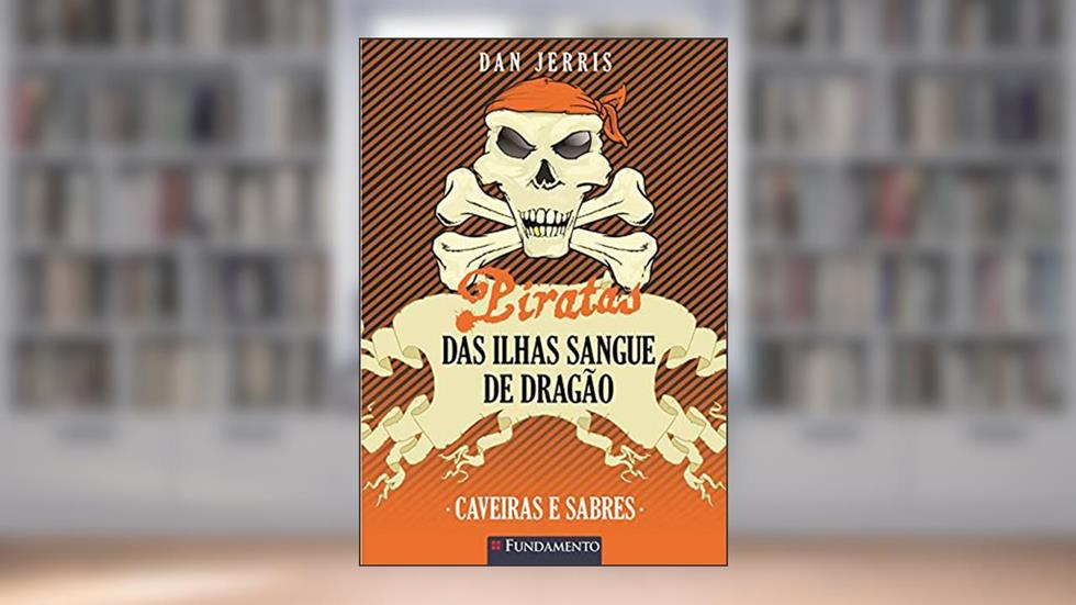 Caveiras e Sabres - Volume 6. Coleção Piratas das Ilhas Sangue de Dragão, do autor Dan Jerris