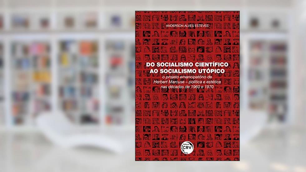 Do socialismo científico ao socialismo utópico: o projeto emancipatório de herbert marcuse política e estética nas décadas de 1960 e 1970, do autor Anderson Alves Esteves