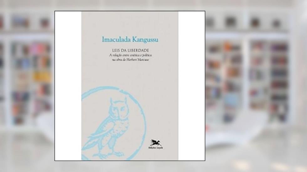 Leis da liberdade - A relação entre estética e política na obra de Herbert Marcuse, do autor Imaculada Kangussu