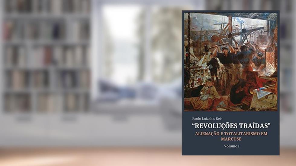 "Revoluções Traídas": Alienação e Totalitarismo em Marcuse, do autor Paulo dos Reis