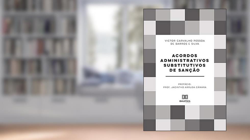 Acordos Administrativos Substitutivos de Sanção, do autor Victor Carvalho Pessoa de Barros e Silva