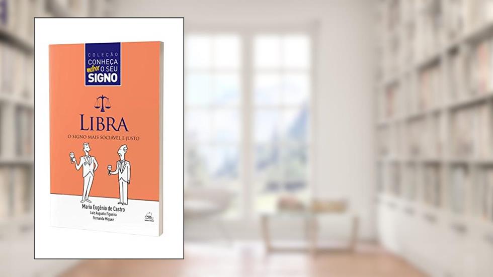 Libra - O Signo Mais Sociável e Justo, do autor Maria Eugênia de Castro; Fernanda Miguez; Luiz Augusto Figueira