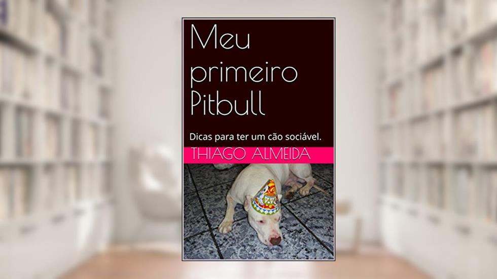 Meu primeiro Pitbull: Dicas para ter um cão sociável., do autor Thiago Almeida