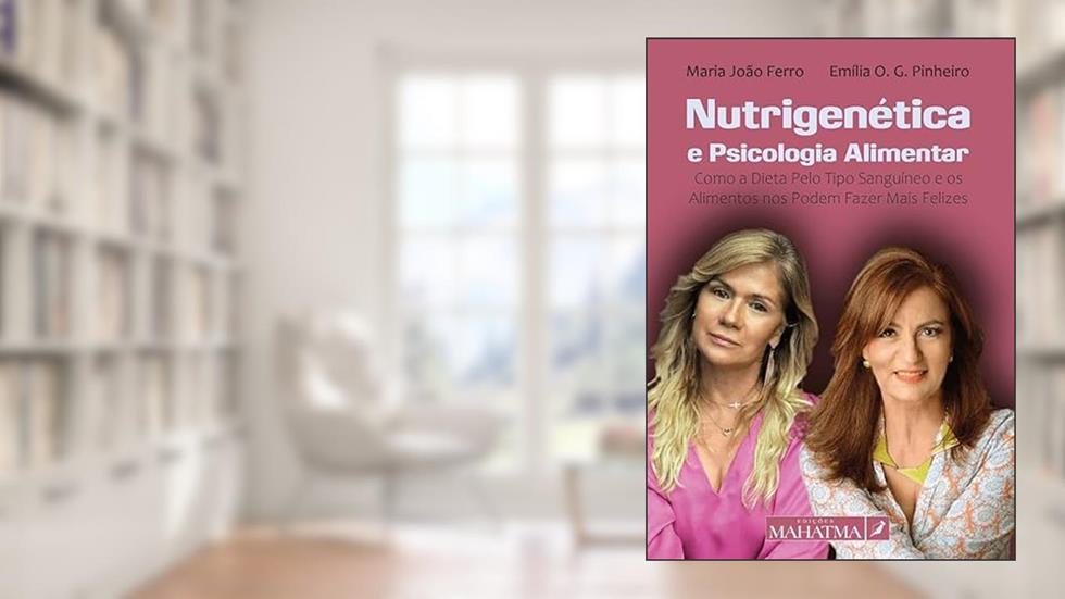 Nutrigenética e Psicologia Alimentar - Como a dieta pelo tipo sanguíneo e os alimentos nos podem fazer mais felizes, do autor Maria João Ferro e Emília O. G. Pinheiro