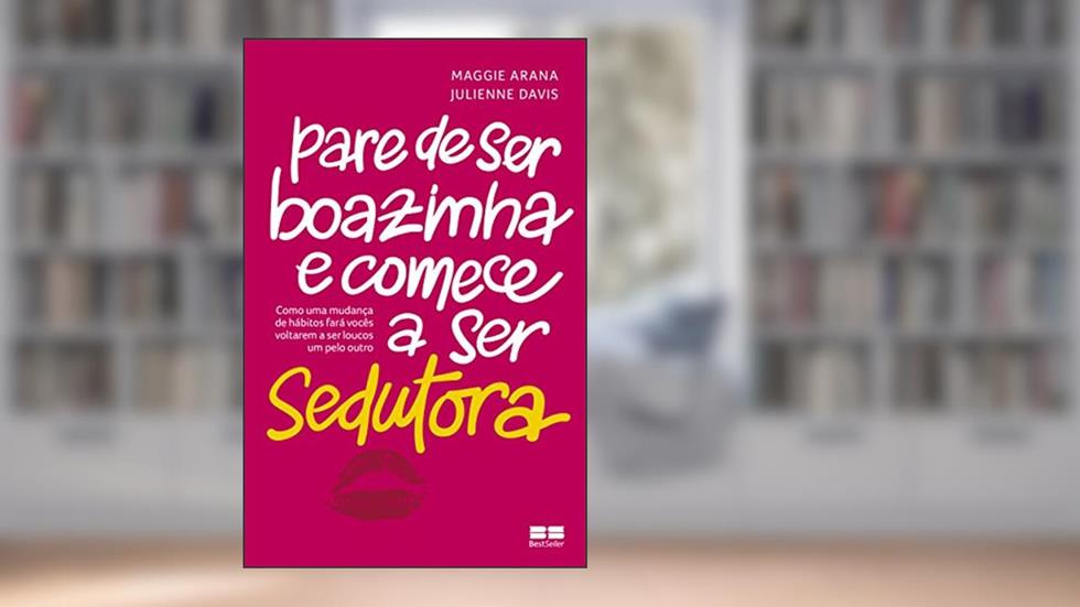 Pare de ser boazinha e comece a ser sedutora, do autor Maggie Arana; Julienne Davis