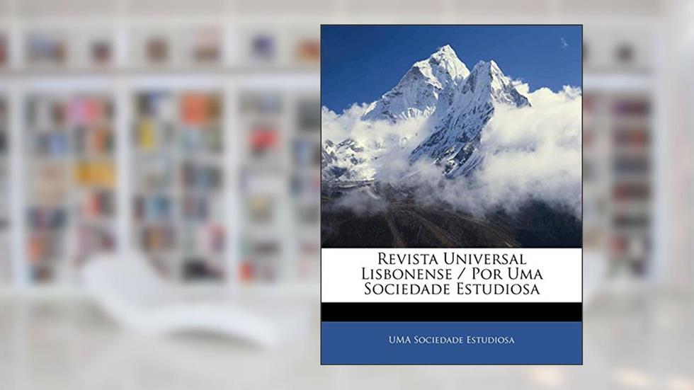 Revista Universal Lisbonense / Por Uma Sociedade Estudiosa, do autor Uma Sociedade Estudiosa
