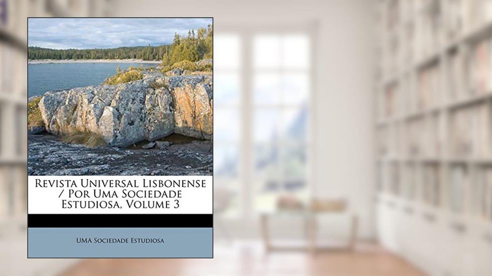 Revista Universal Lisbonense / Por Uma Sociedade Estudiosa, Volume 3, do autor Uma Sociedade Estudiosa