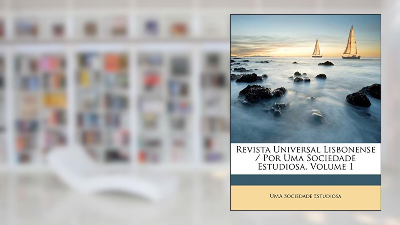 Revista Universal Lisbonense / Por Uma Sociedade Estudiosa, Volume 1, do autor UMA Sociedade Estudiosa