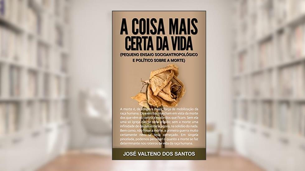 A COISA MAIS CERTA DA VIDA: O MEDO DA MORTE É ALGO DESUMANO E SUPERÁVEL, do autor José Valteno dos Santos