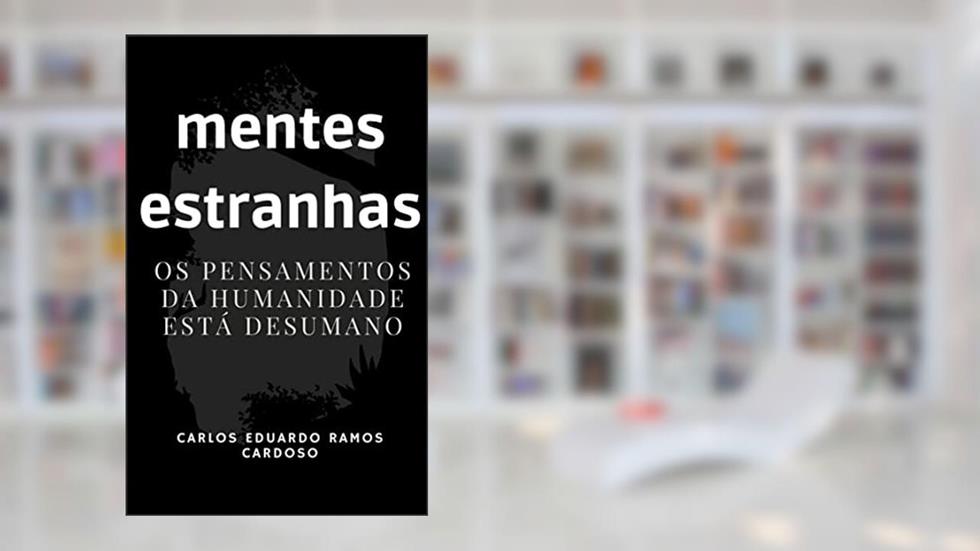 mentes estranhas: os pensamentos da humanidade está desumano, do autor carlos eduardo ramos cardoso