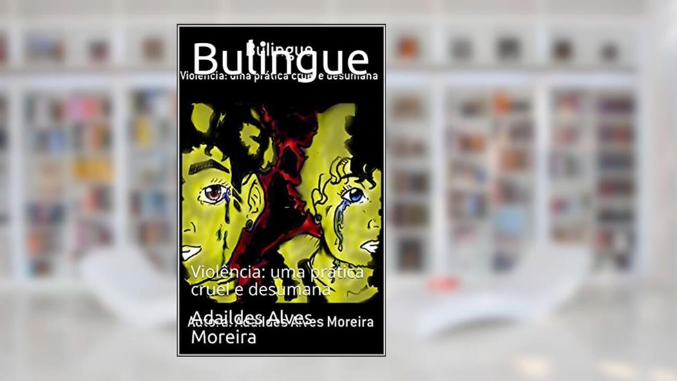 Bulingue: Violência: uma prática cruel e desumana (1), do autor Adaildes Alves Moreira