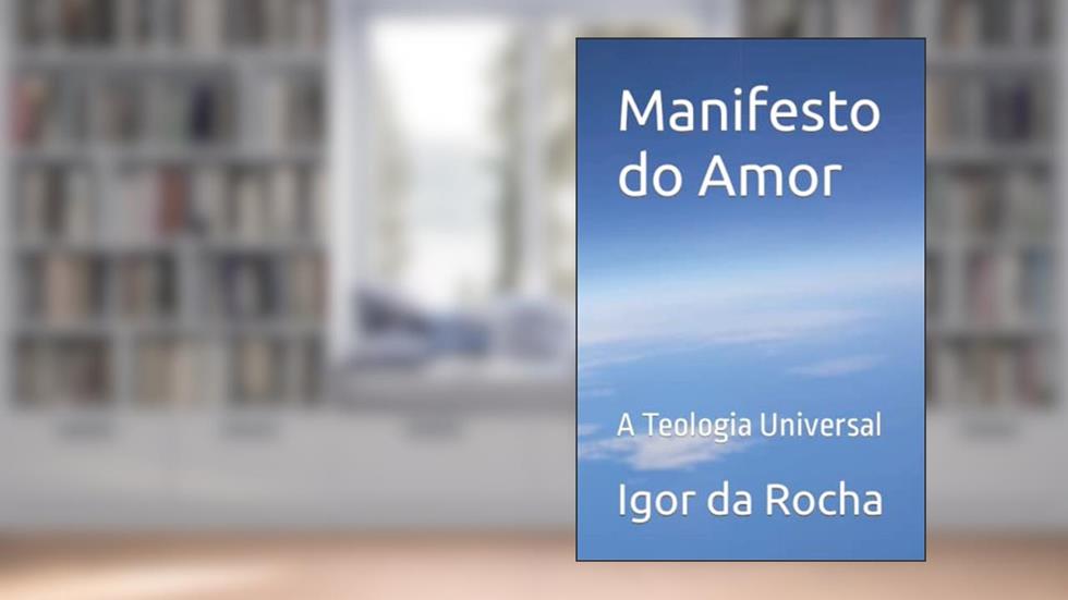 Manifesto do Amor: A Teologia Universal (Portuguese Edition), do autor Igor Alves da Rocha