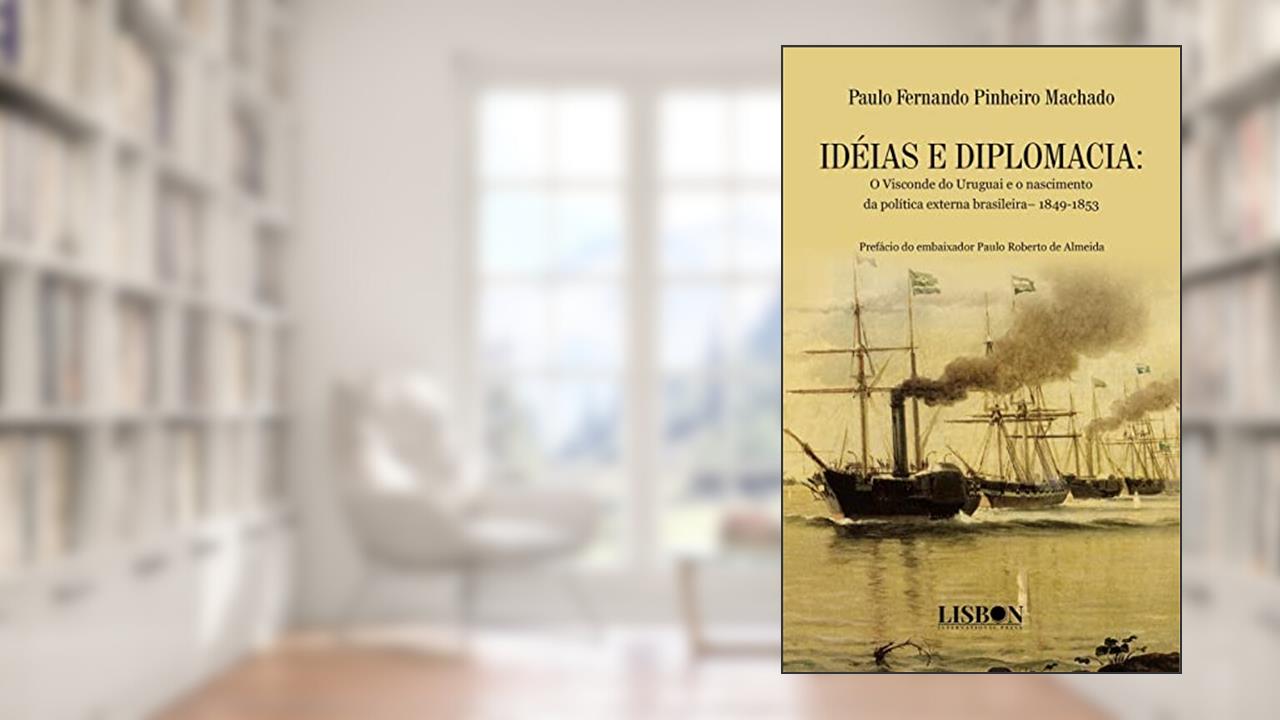 IDÉIAS E DIPLOMACIA: O Visconde do Uruguai e o nascimento da política externa brasileira- 1849-1853, do autor Paulo Fernando Pinheiro Machado