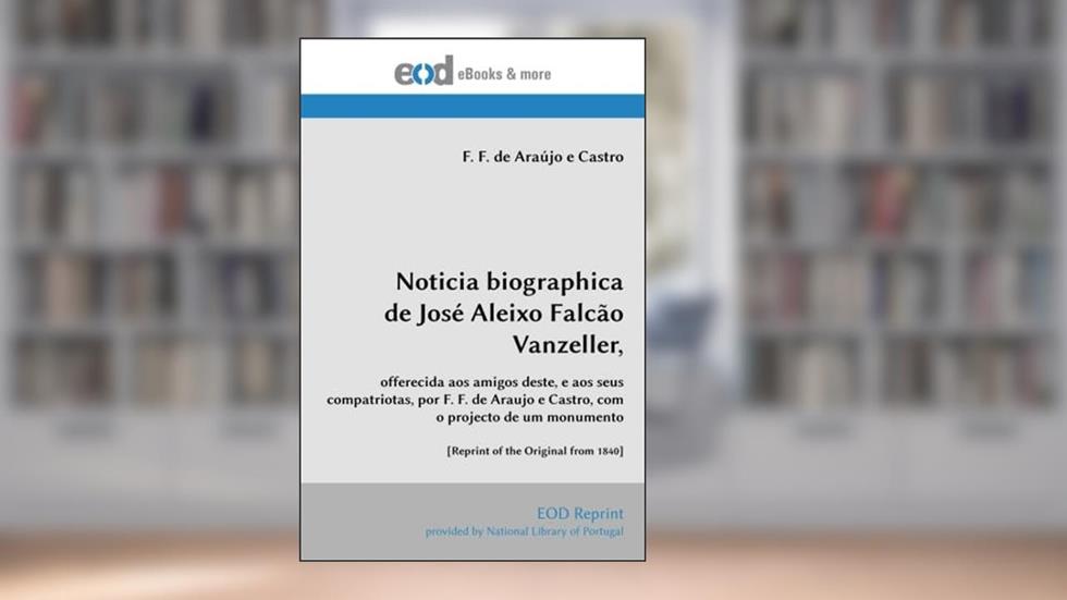 Noticia biographica de José Aleixo Falcão Vanzeller, (Portuguese Edition), do autor F. F. de Araújo e Castro