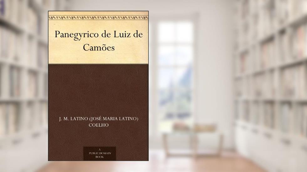 Panegyrico de Luiz de Camões, do autor J. M. Latino (José Maria Latino) Coelho