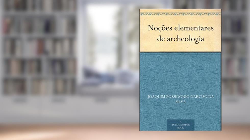 Noções elementares de archeologia, do autor Joaquim Possidónio Narciso da Silva