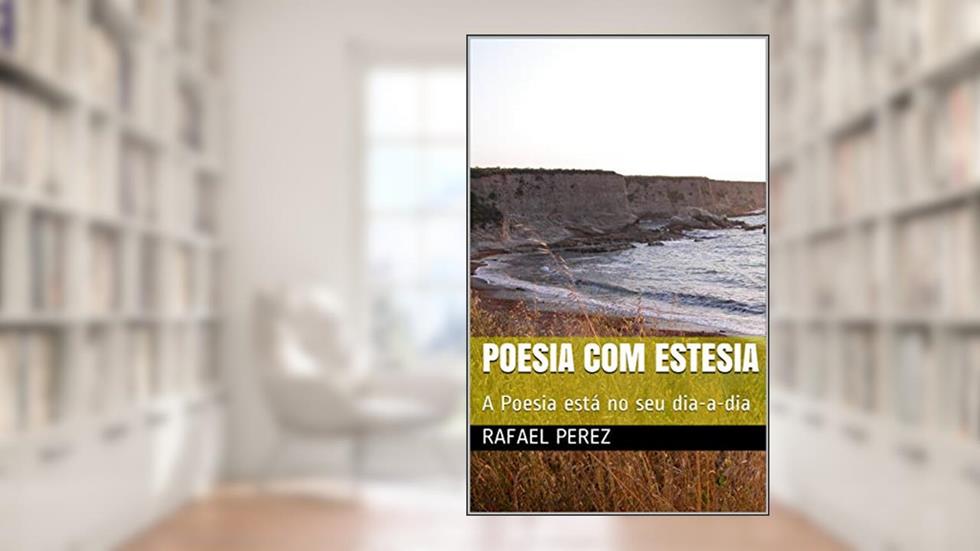 Poesia com Estesia: A Poesia está no seu dia-a-dia (1), do autor Rafael Perez