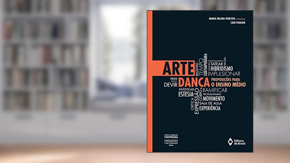 Arte: Dança: Proposições para o Ensino Médio (Livro de Formação Continuada: Linguagens e suas Tecnologias), do autor Caio Paduan