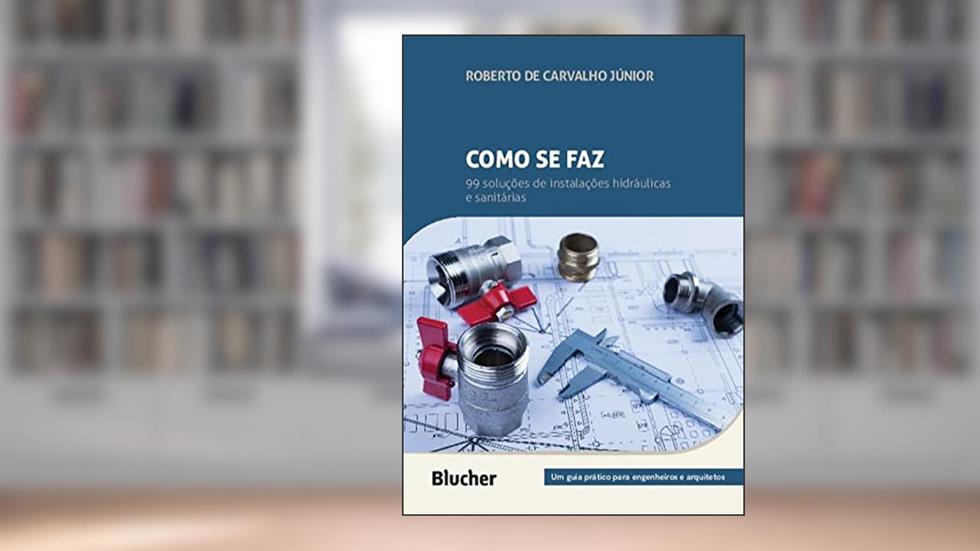 Como se Faz: 99 Soluções de Instalações Hidráulicas e Sanitárias: Um Guia Prático Para Engenheiros e Arquitetos, do autor Roberto de Carvalho Júnior