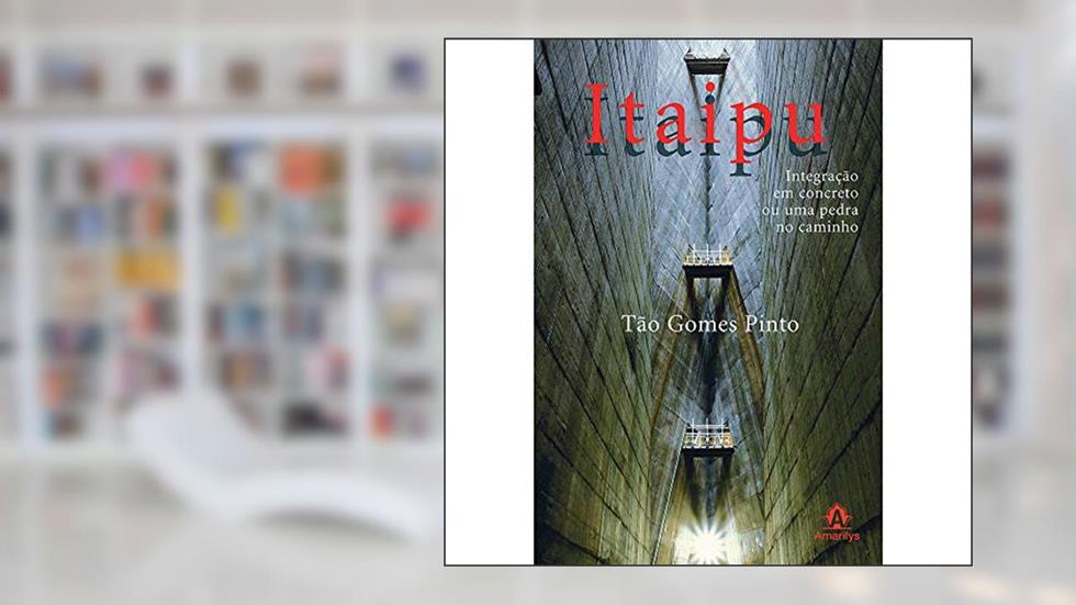 Itaipu: Integração em Concreto ou uma Pedra no Caminho, do autor Tão Gomes Pinto