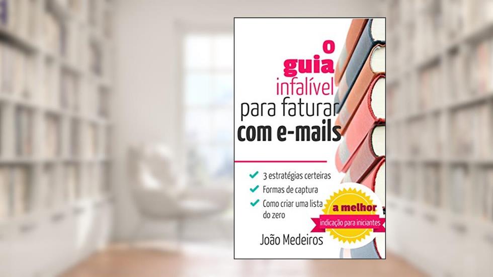 O guia infalível para faturar com e-mails: Estratégias para ganhar dinheiro com sua lista de e-mails, do autor Joao Ad Santos
