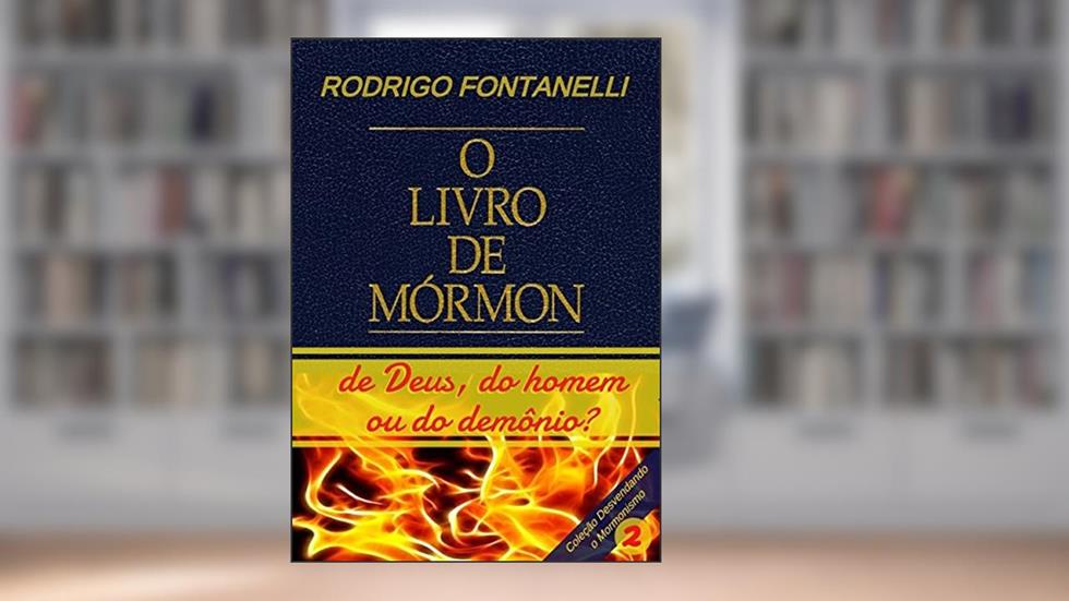 Livro de Mórmon. De Deus, do Homem ou do Demônio, do autor Rodrigo Fontanelli