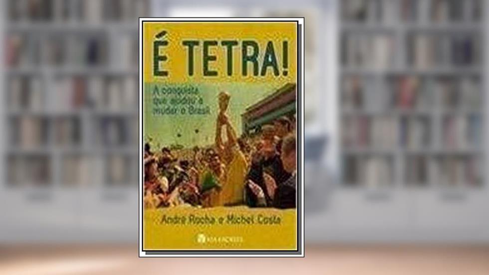 É Tetra - A Conquista Que Ajudou A Mudar o Brasil, do autor Michel Costa André Rocha