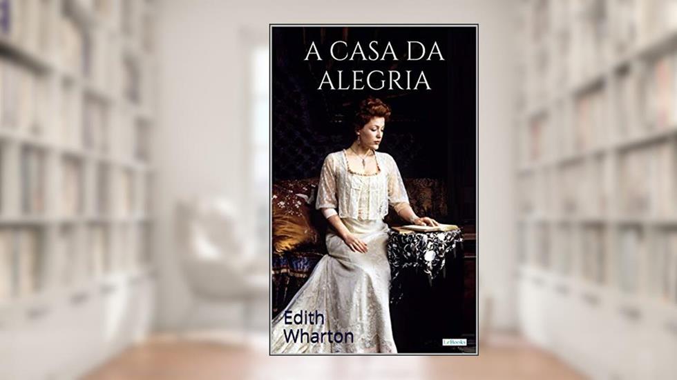 A Casa da Alegria (Prêmio Pulitzer / Escritoras do Mundo), do autor Edith Wharton