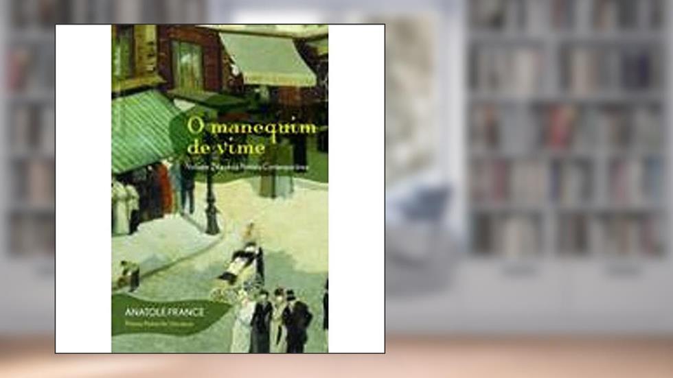O Manequim de Vime - Série História Contemporânea. Volume 2, do autor Anatole France