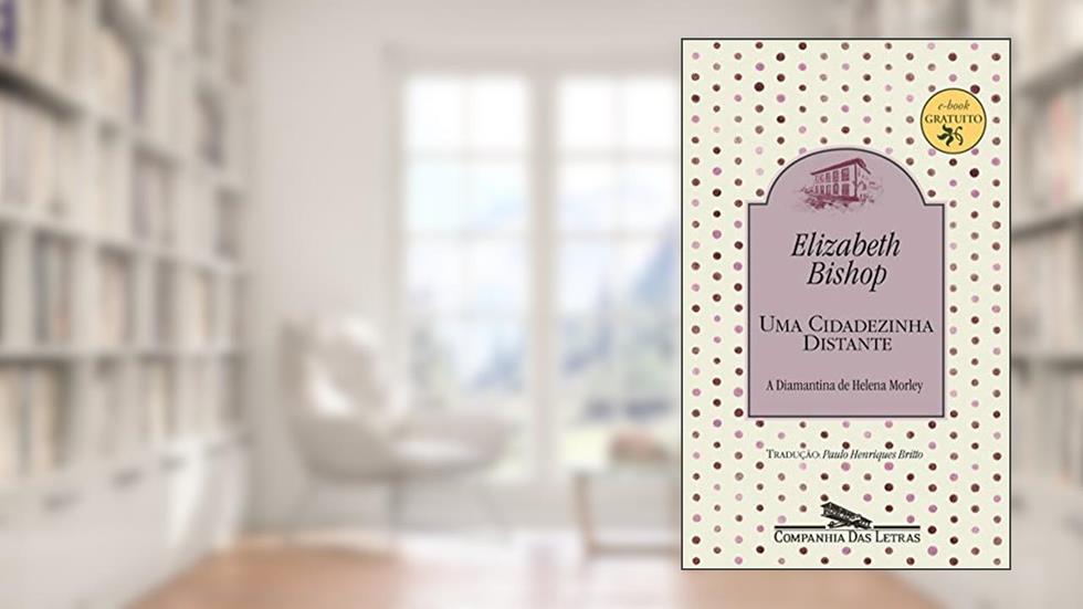 Uma cidadezinha distante: A Diamantina de Helena Morley, do autor Elizabeth Bishop