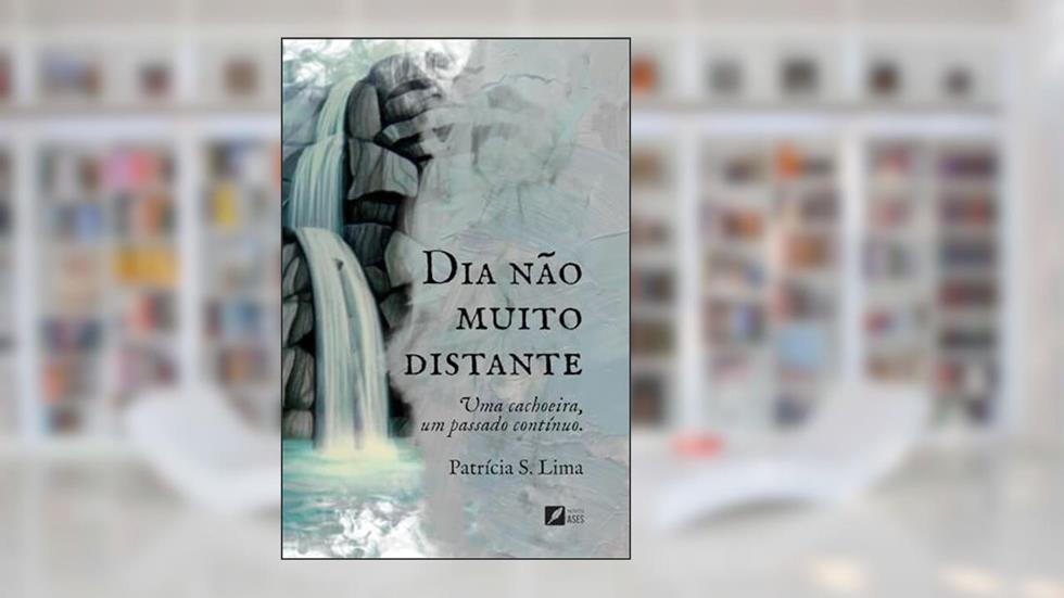 DIA NÃO MUITO DISTANTE: UMA CACHOEIRA. UM PASSADO CONTÍNUO., do autor PATRICIA S. LIMA