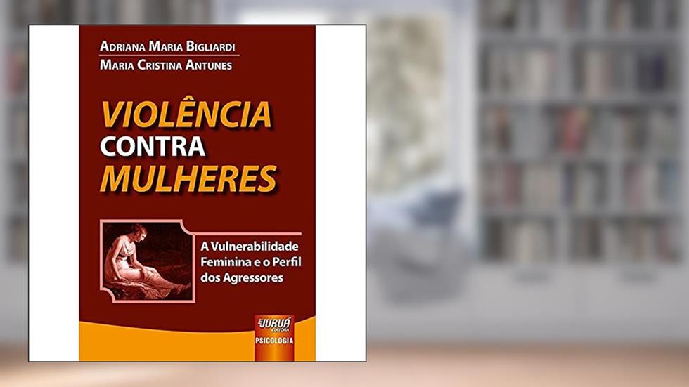 Violência Contra Mulheres - A Vulnerabilidade Feminina e o Perfil dos Agressores, do autor Adriana Maria Bigliardi; Maria Cristina Antunes