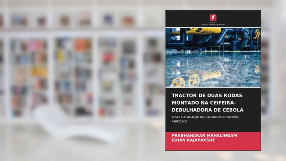 TRACTOR DE DUAS RODAS MONTADO NA CEIFEIRA-DEBULHADORA DE CEBOLA: TESTE E AVALIAÇÃO DA CEIFEIRA-DEBULHADORA FABRICADA, do autor Prabhaharan Mahalingam; Ishan Rajapakshe