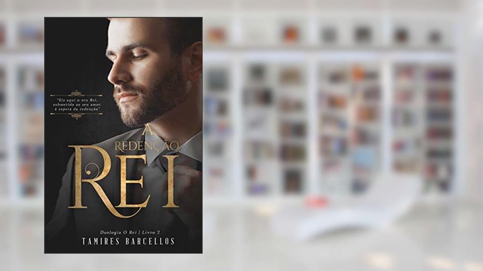 A Redenção do Rei (Dulogia - O Rei - Livro 2): Eis aqui o seu Rei, submetido ao seu amor, à espera da redenção. (Duologia - O Rei), do autor Tamires Barcellos