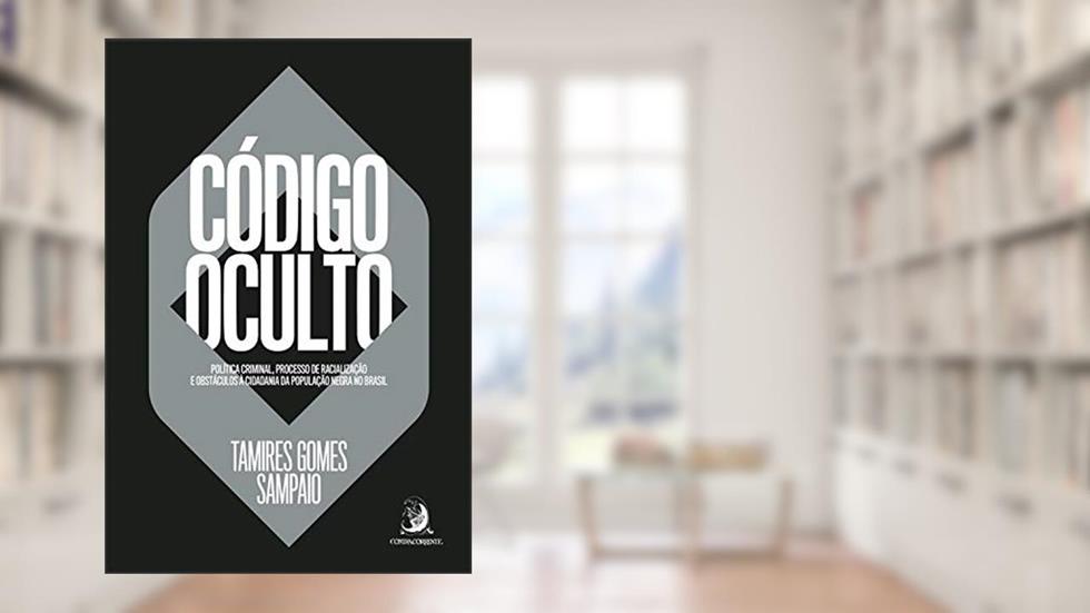 Código Oculto: Política criminal, processo de racialização e obstáculos à cidadania da população negra no brasil, do autor Tamires Gomes Sampaio