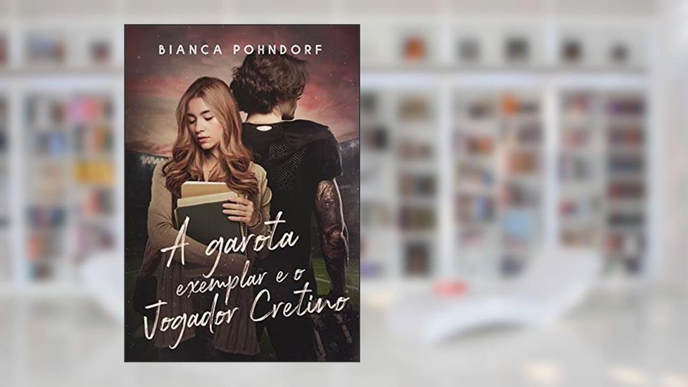 A Garota Exemplar e o Jogador Cretino, do autor Bianca Pohndorf