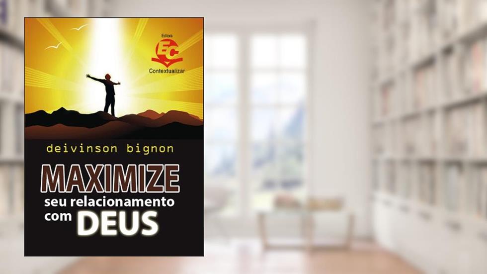 Maximize seu relacionamento com Deus, do autor Deivinson Bignon