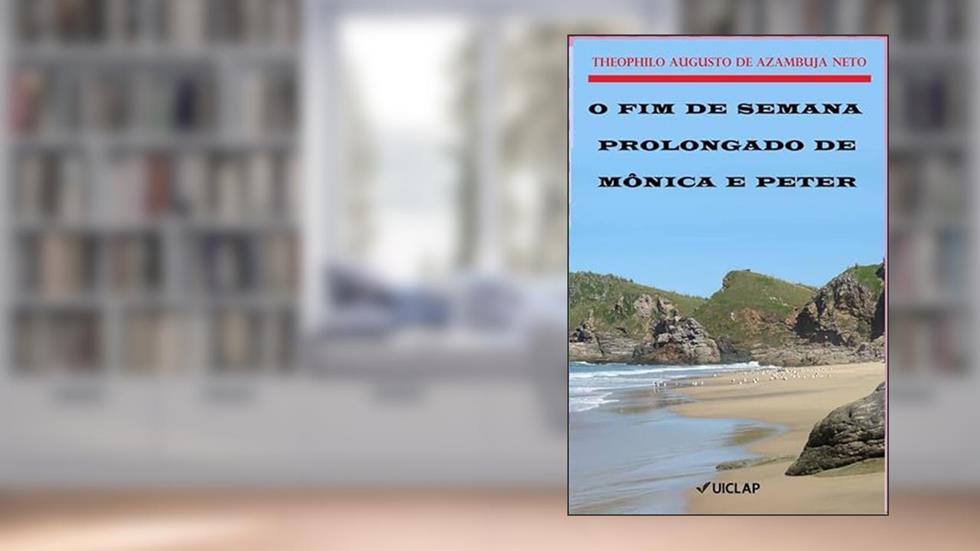 O FIM DE SEMANA PROLONGADO DE MÔNICA E PETER, do autor Theophilo Augusto de Azambuja Neto