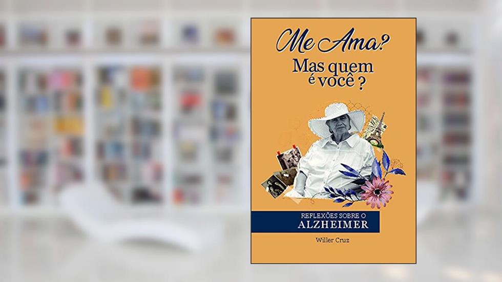 Me Ama? mas Quem é Você?: Reflexões Sobre o Alzheimer, do autor Willer Cruz
