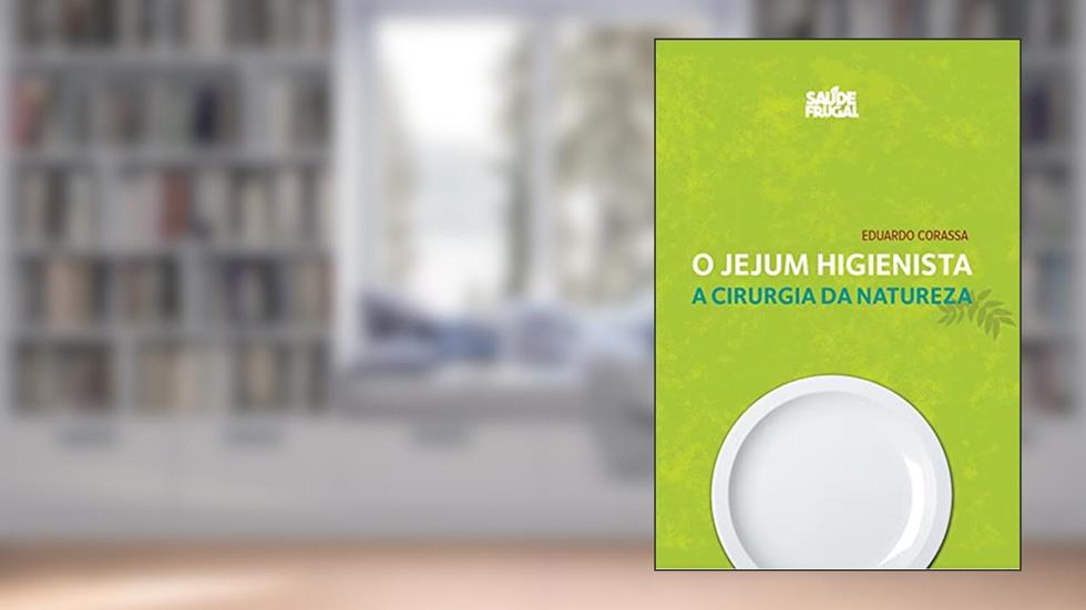 Jejum Higienista - A cirurgia da Natureza, do autor Eduardo Corassa