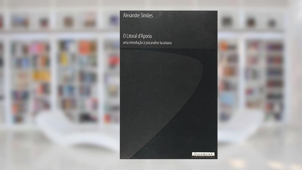Litoral D'Aporia. Uma Introdução à Psicanálise Lacaniana, do autor Alexandre Simões