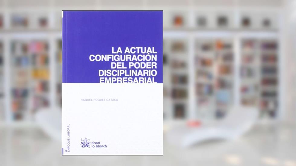 La actual configuración del poder disciplinario empresarial, do autor Raquel Poquet Catalá