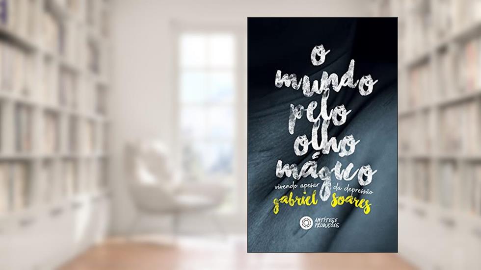O Mundo pelo Olho Mágico: Vivendo apesar da depressão, do autor Gabriel Soares da Silva