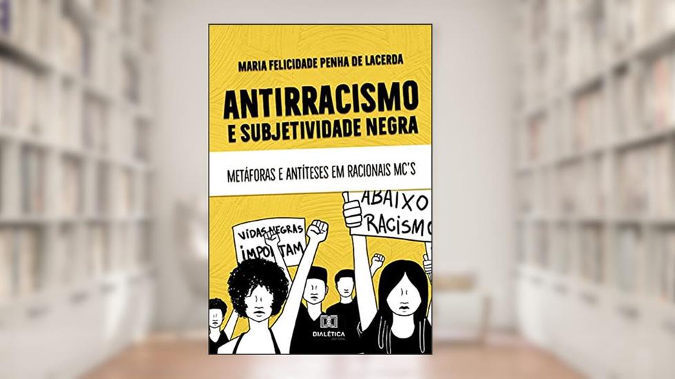 Antirracismo e subjetividade negra: metáforas e antíteses em Racionais MCs, do autor Maria Felicidade Penha de Lacerda