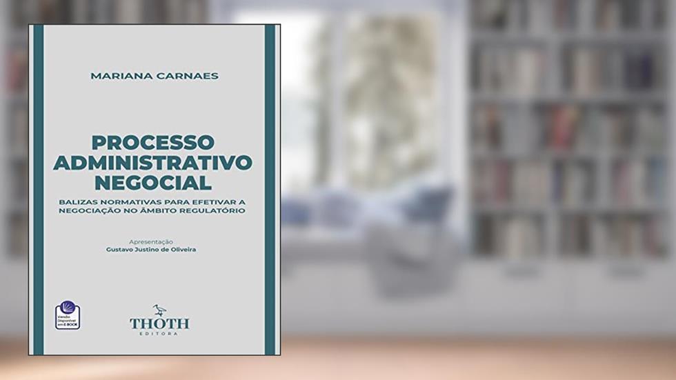 PROCESSO ADMINISTRATIVO NEGOCIAL: BALIZAS NORMATIVAS PARA EFETIVAR A NEGOCIAÇÃO NO ÂMBITO REGULATÓRIO, do autor MARIANA CARNAES