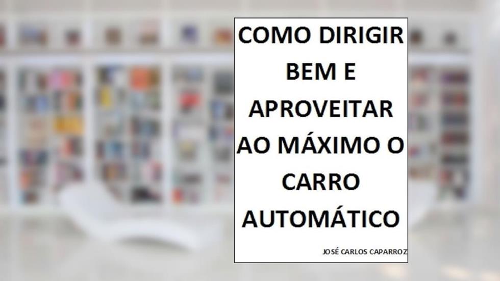 Como Dirigir Bem e Aproveitar ao Maximo o Carro Automatico, do autor José Carlos Caparroz