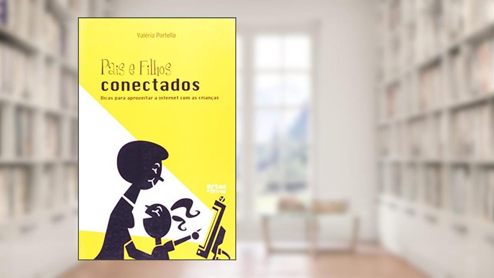 Pais e Filhos Conectados. Dicas Para Aproveitar a Internet com as Crianças, do autor Valéria Portella