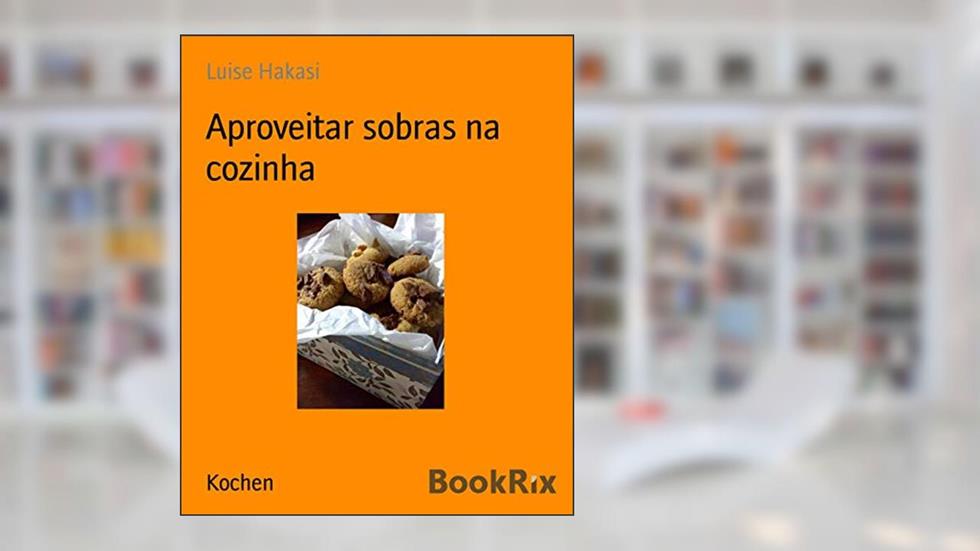 Aproveitar sobras na cozinha, do autor Luise Hakasi